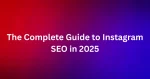 The Complete Guide to Instagram SEO in 2025