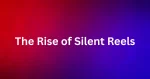 The Rise of Silent Reels